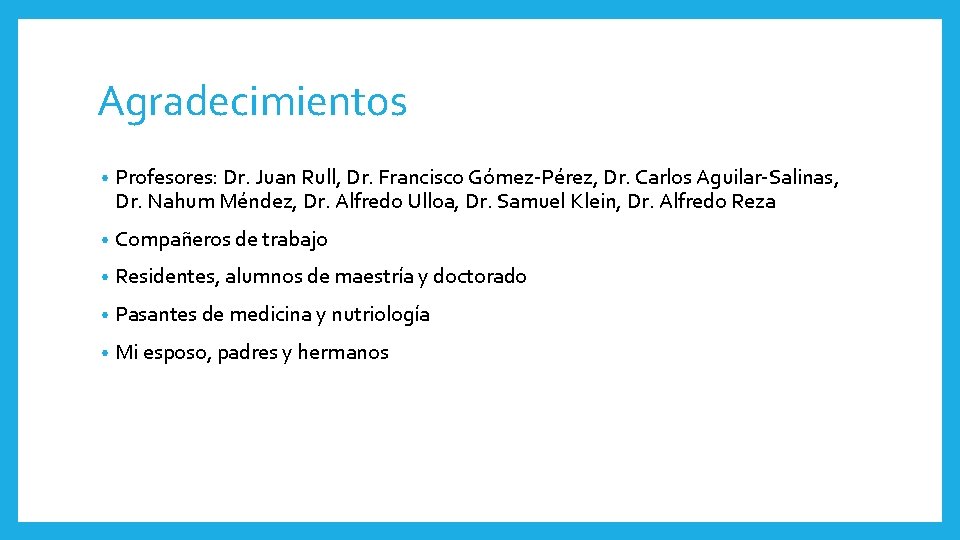 Agradecimientos • Profesores: Dr. Juan Rull, Dr. Francisco Gómez-Pérez, Dr. Carlos Aguilar-Salinas, Dr. Nahum