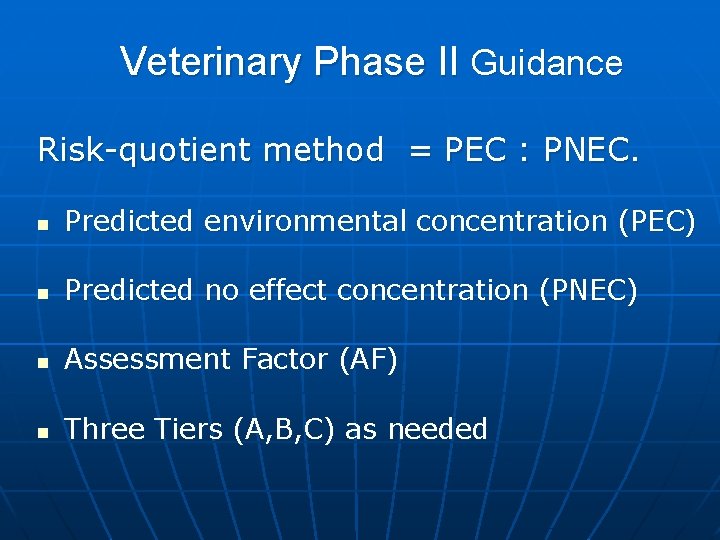 Veterinary Phase II Guidance Risk-quotient method = PEC : PNEC. n Predicted environmental concentration