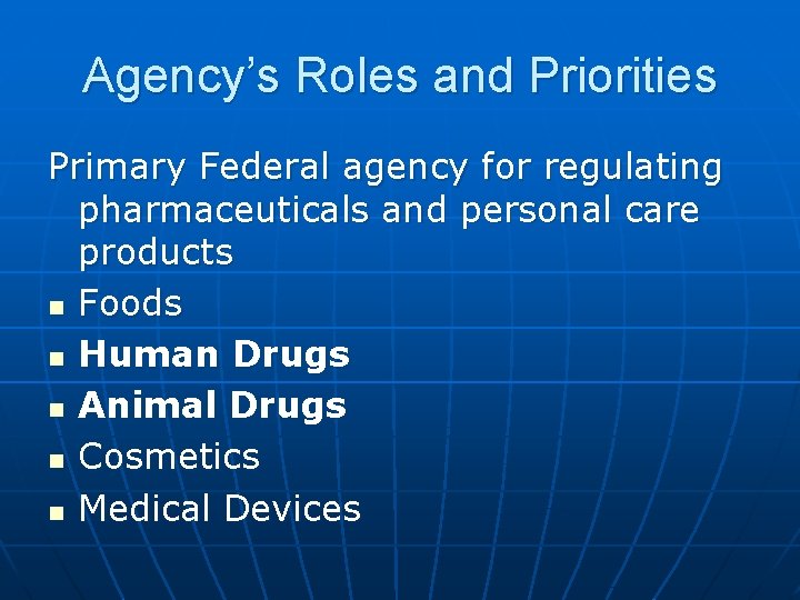 Agency’s Roles and Priorities Primary Federal agency for regulating pharmaceuticals and personal care products