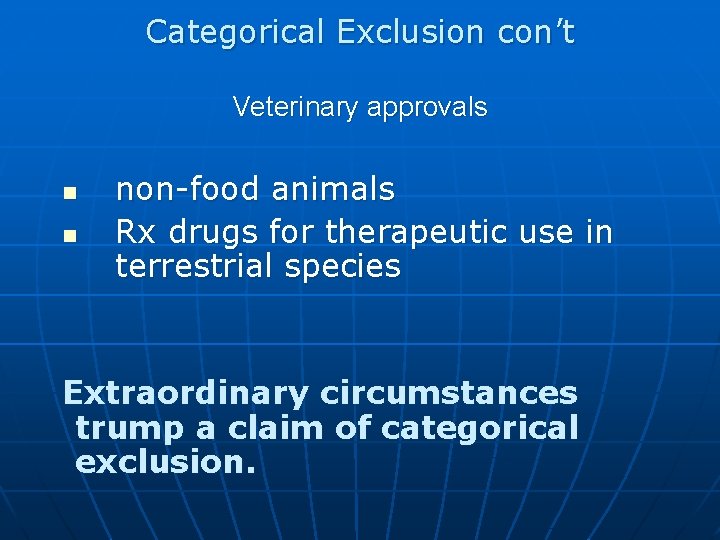 Categorical Exclusion con’t Veterinary approvals n n non-food animals Rx drugs for therapeutic use