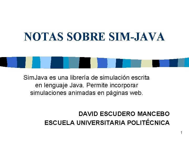 NOTAS SOBRE SIM-JAVA Sim. Java es una librería de simulación escrita en lenguaje Java.