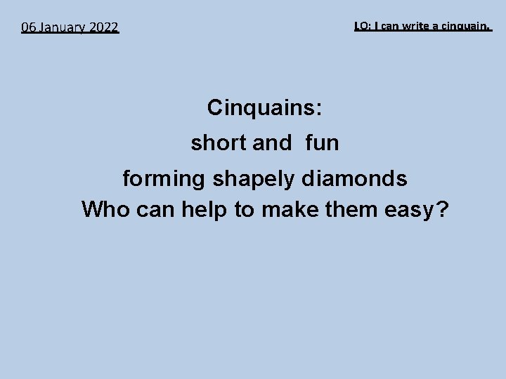 06 January 2022 LO: I can write a cinquain. Cinquains: short and fun forming