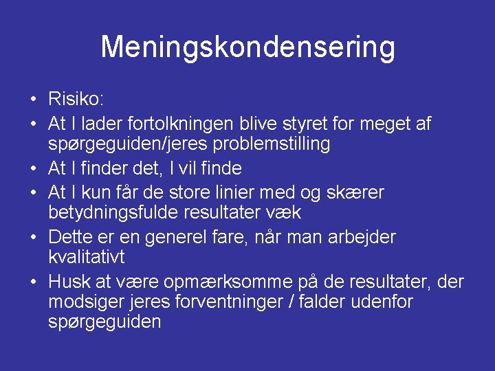 Meningskondensering • Risiko: • At I lader fortolkningen blive styret for meget af spørgeguiden/jeres Meningskondensering • Risiko: • At I lader fortolkningen blive styret for meget af spørgeguiden/jeres