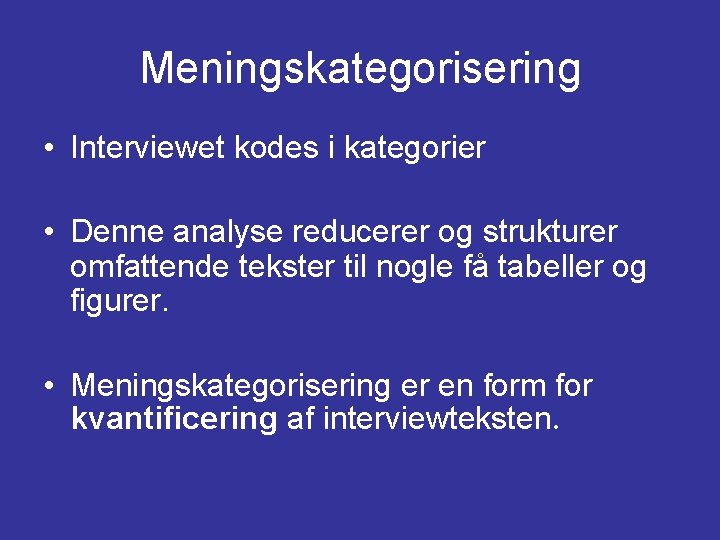 Meningskategorisering • Interviewet kodes i kategorier • Denne analyse reducerer og strukturer omfattende tekster Meningskategorisering • Interviewet kodes i kategorier • Denne analyse reducerer og strukturer omfattende tekster