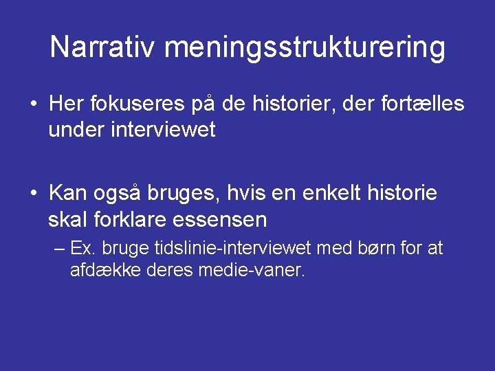 Narrativ meningsstrukturering • Her fokuseres på de historier, der fortælles under interviewet • Kan Narrativ meningsstrukturering • Her fokuseres på de historier, der fortælles under interviewet • Kan
