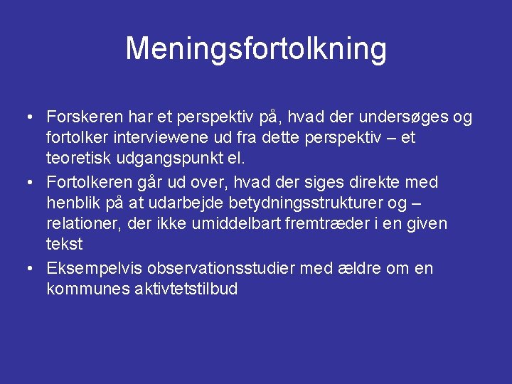 Meningsfortolkning • Forskeren har et perspektiv på, hvad der undersøges og fortolker interviewene ud Meningsfortolkning • Forskeren har et perspektiv på, hvad der undersøges og fortolker interviewene ud