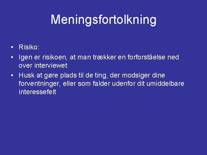 Meningsfortolkning • Risiko: • Igen er risikoen, at man trækker en forforståelse ned over Meningsfortolkning • Risiko: • Igen er risikoen, at man trækker en forforståelse ned over