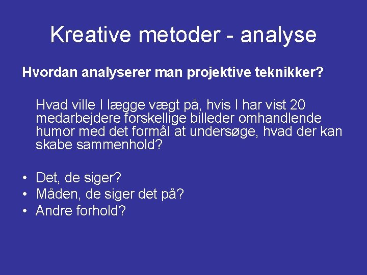 Kreative metoder - analyse Hvordan analyserer man projektive teknikker? Hvad ville I lægge vægt Kreative metoder - analyse Hvordan analyserer man projektive teknikker? Hvad ville I lægge vægt