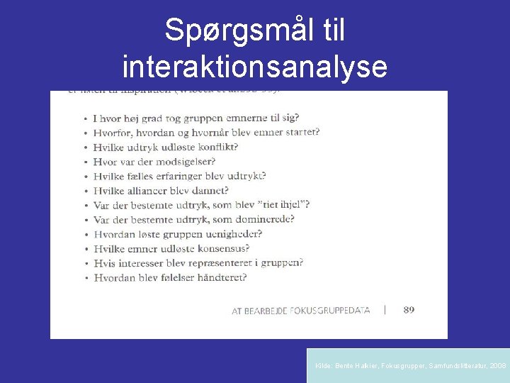 Spørgsmål til interaktionsanalyse Kilde: Bente Halkier, Fokusgrupper, Samfundslitteratur, 2008 Spørgsmål til interaktionsanalyse Kilde: Bente Halkier, Fokusgrupper, Samfundslitteratur, 2008