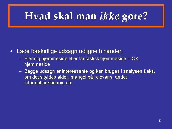 Hvad skal man ikke gøre? • Lade forskellige udsagn udligne hinanden – Elendig hjemmeside Hvad skal man ikke gøre? • Lade forskellige udsagn udligne hinanden – Elendig hjemmeside