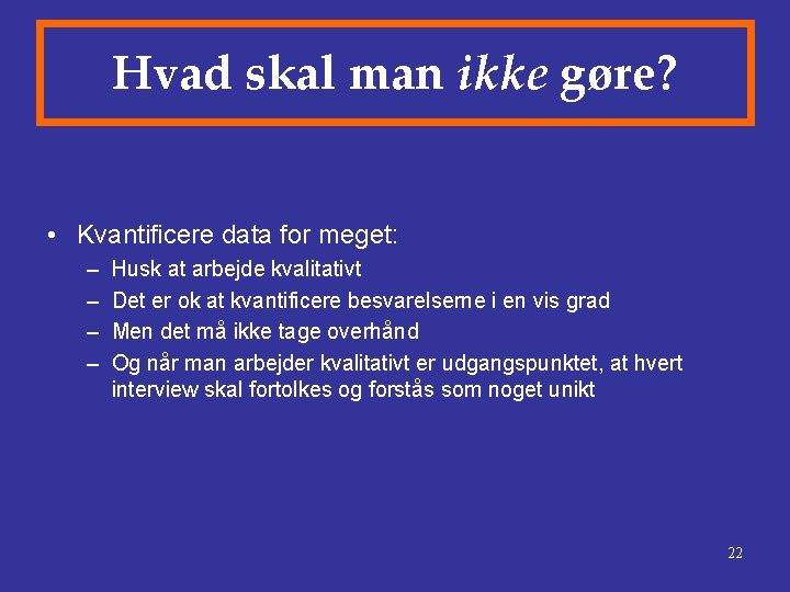 Hvad skal man ikke gøre? • Kvantificere data for meget: – – Husk at Hvad skal man ikke gøre? • Kvantificere data for meget: – – Husk at