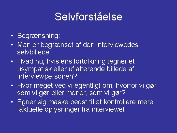 Selvforståelse • Begrænsning: • Man er begrænset af den interviewedes selvbillede • Hvad nu, Selvforståelse • Begrænsning: • Man er begrænset af den interviewedes selvbillede • Hvad nu,