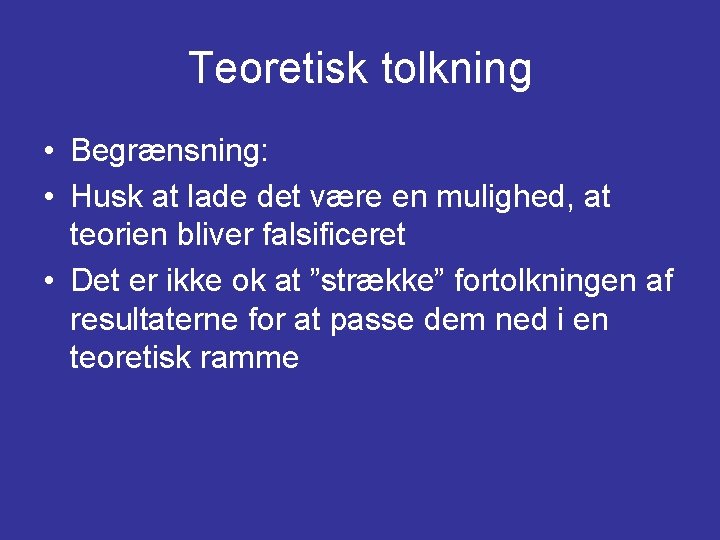 Teoretisk tolkning • Begrænsning: • Husk at lade det være en mulighed, at teorien Teoretisk tolkning • Begrænsning: • Husk at lade det være en mulighed, at teorien