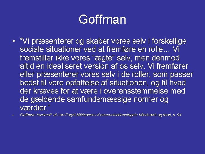Goffman • ”Vi præsenterer og skaber vores selv i forskellige sociale situationer ved at Goffman • ”Vi præsenterer og skaber vores selv i forskellige sociale situationer ved at