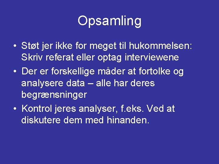 Opsamling • Støt jer ikke for meget til hukommelsen: Skriv referat eller optag interviewene Opsamling • Støt jer ikke for meget til hukommelsen: Skriv referat eller optag interviewene