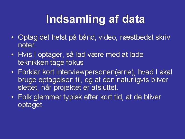 Indsamling af data • Optag det helst på bånd, video, næstbedst skriv noter. • Indsamling af data • Optag det helst på bånd, video, næstbedst skriv noter. •