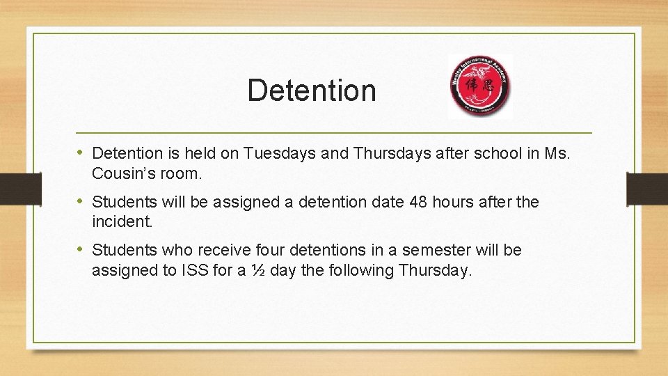 Detention • Detention is held on Tuesdays and Thursdays after school in Ms. Cousin’s