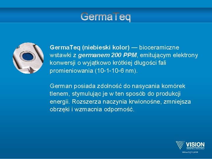 Germa. Teq (niebieski kolor) — bioceramiczne wstawki z germanem 200 PPM, emitującym elektrony konwersji