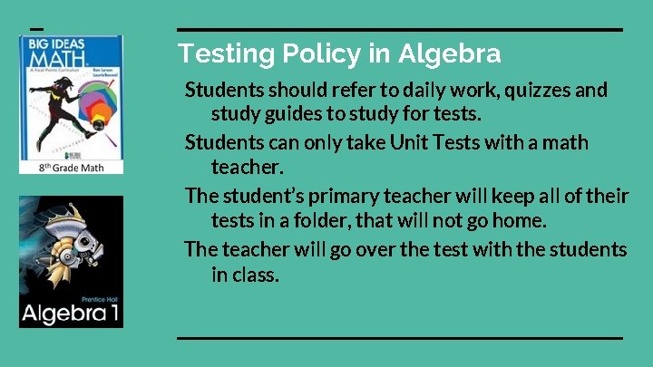 Testing Policy in Algebra Students should refer to daily work, quizzes and study guides Testing Policy in Algebra Students should refer to daily work, quizzes and study guides