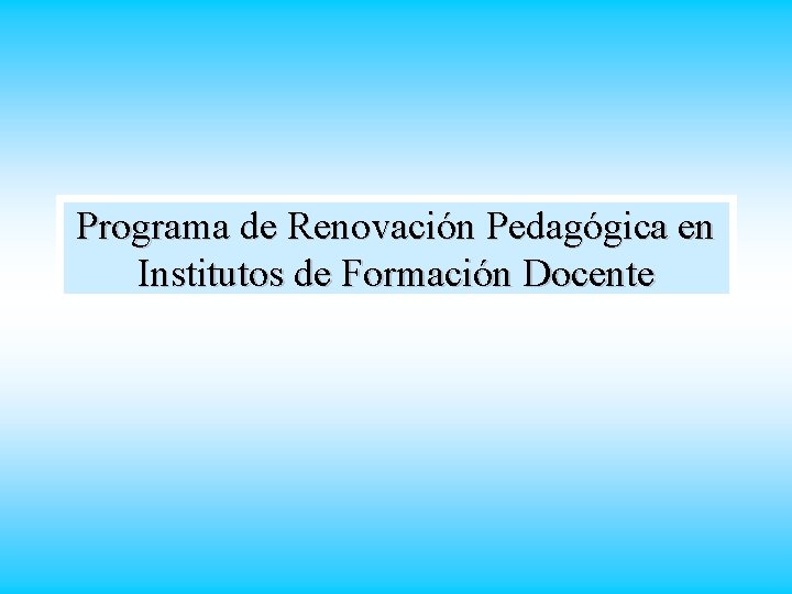 Programa de Renovación Pedagógica en Institutos de Formación Docente 