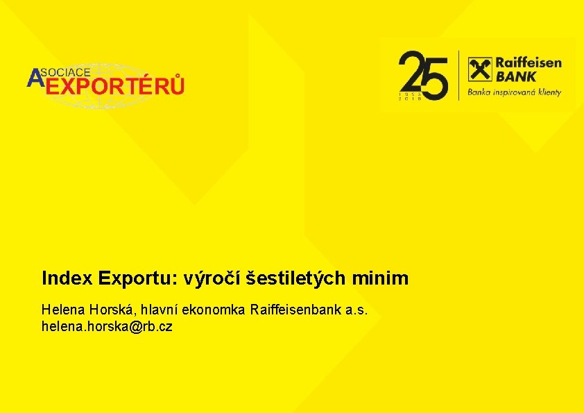 Index Exportu: výročí šestiletých minim Helena Horská, hlavní ekonomka Raiffeisenbank a. s. helena. horska@rb.