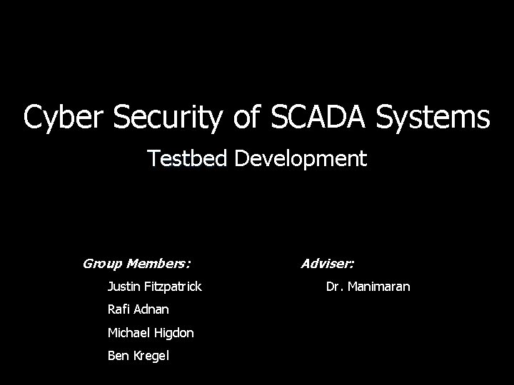 Cyber Security of SCADA Systems Testbed Development Group Members: Justin Fitzpatrick Rafi Adnan Michael