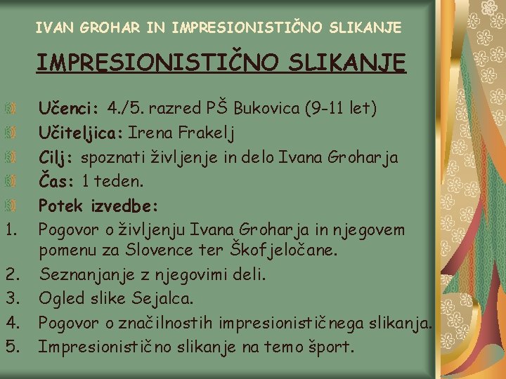 IVAN GROHAR IN IMPRESIONISTIČNO SLIKANJE 1. 2. 3. 4. 5. Učenci: 4. /5. razred