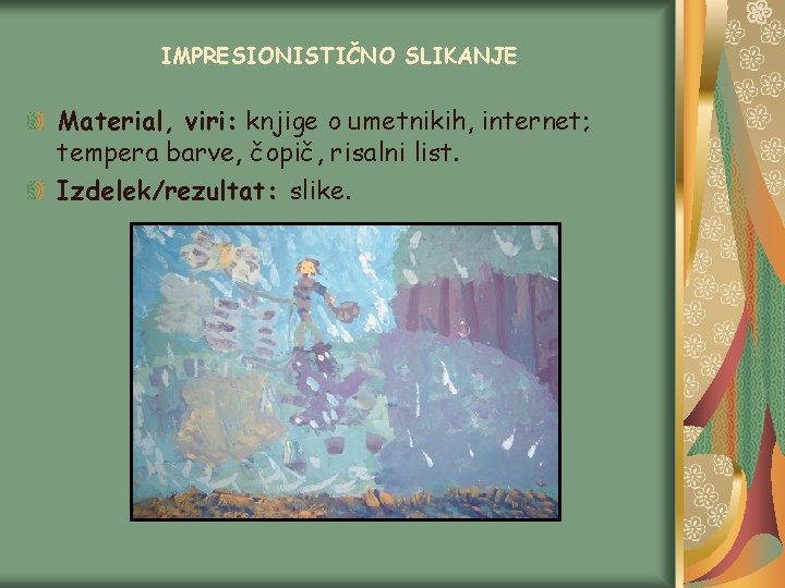 IMPRESIONISTIČNO SLIKANJE Material, viri: knjige o umetnikih, internet; tempera barve, čopič, risalni list. Izdelek/rezultat: