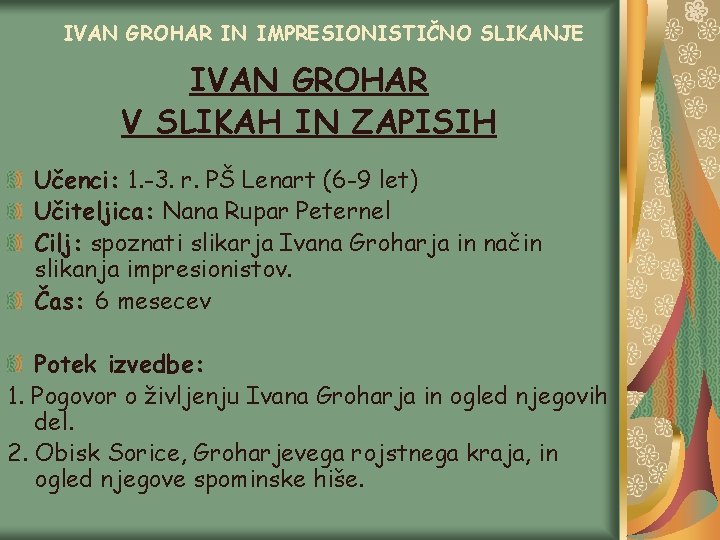 IVAN GROHAR IN IMPRESIONISTIČNO SLIKANJE IVAN GROHAR V SLIKAH IN ZAPISIH Učenci: 1. -3.