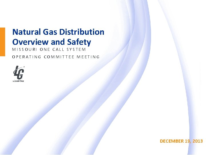 Natural Gas Distribution Overview and Safety MISSOURI ONE CALL SYSTEM OPERATING COMMITTEE MEETING DECEMBER