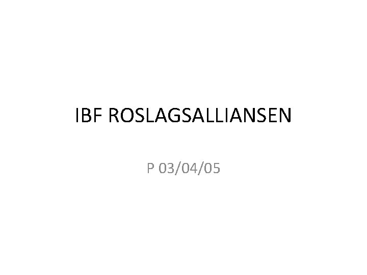 IBF ROSLAGSALLIANSEN P 03/04/05 