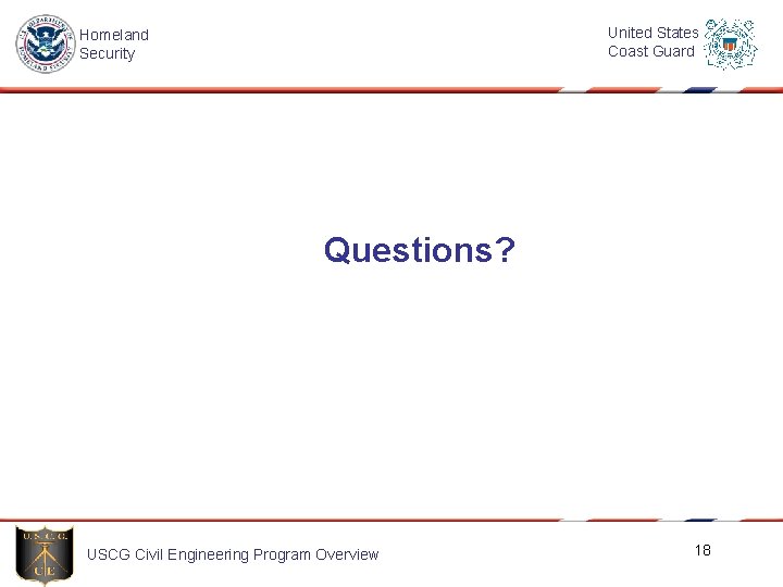 United States Coast Guard Homeland Security Questions? USCG Civil Engineering Program Overview 18 