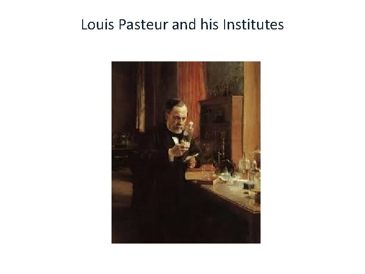 Louis Pasteur and his Institutes 