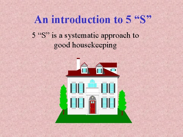 An introduction to 5 “S” is a systematic approach to good housekeeping 