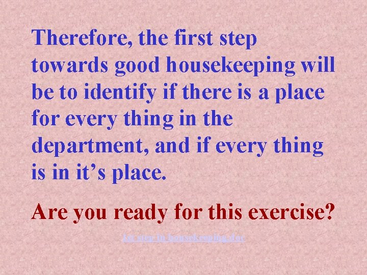 Therefore, the first step towards good housekeeping will be to identify if there is