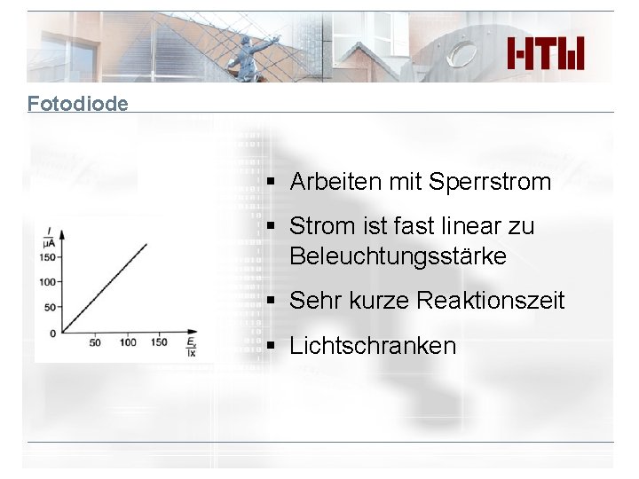 Fotodiode § Arbeiten mit Sperrstrom § Strom ist fast linear zu Beleuchtungsstärke § Sehr Fotodiode § Arbeiten mit Sperrstrom § Strom ist fast linear zu Beleuchtungsstärke § Sehr