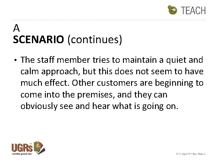 A SCENARIO (continues) • The staff member tries to maintain a quiet and calm