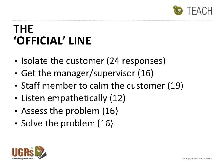 THE ‘OFFICIAL’ LINE • • • Isolate the customer (24 responses) Get the manager/supervisor