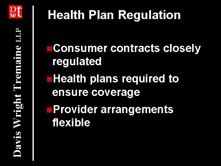 Davis Wright Tremaine LLP Health Plan Regulation n. Consumer contracts closely regulated n. Health