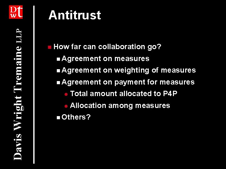 Davis Wright Tremaine LLP Antitrust n How far can collaboration go? n Agreement on