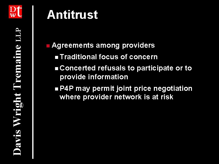 Davis Wright Tremaine LLP Antitrust n Agreements among providers n Traditional focus of concern