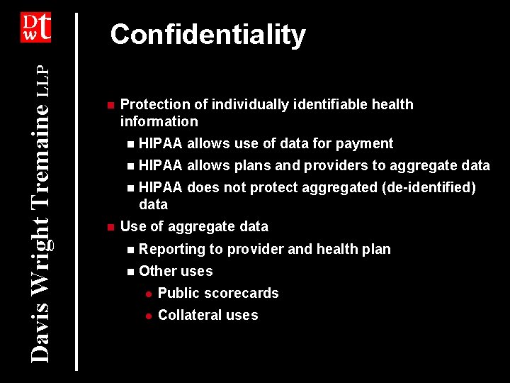 Davis Wright Tremaine LLP Confidentiality n n Protection of individually identifiable health information n