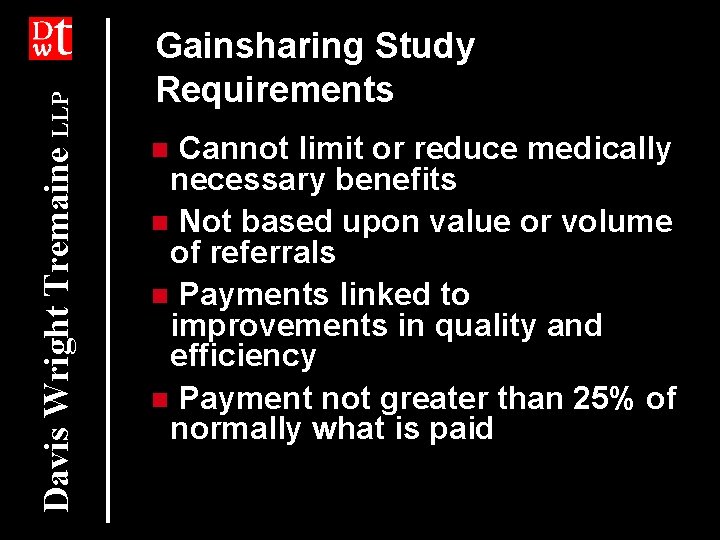 Davis Wright Tremaine LLP Gainsharing Study Requirements Cannot limit or reduce medically necessary benefits