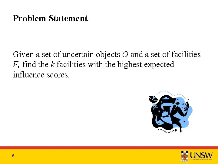 Problem Statement Given a set of uncertain objects O and a set of facilities