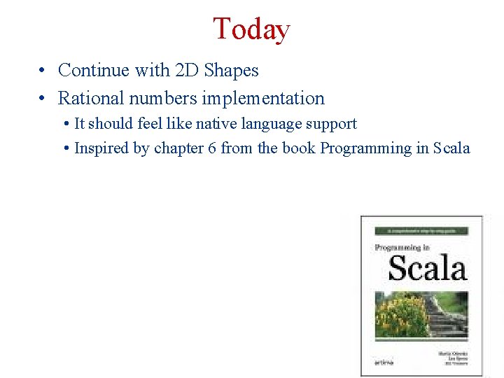 Today • Continue with 2 D Shapes • Rational numbers implementation • It should Today • Continue with 2 D Shapes • Rational numbers implementation • It should
