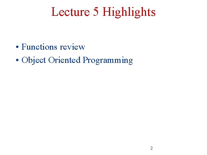 Lecture 5 Highlights • Functions review • Object Oriented Programming 2 Lecture 5 Highlights • Functions review • Object Oriented Programming 2