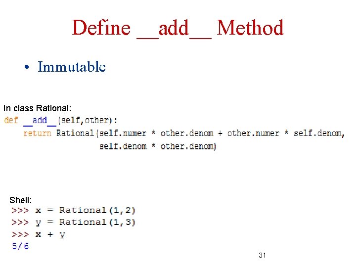 Define __add__ Method • Immutable In class Rational: Shell: 31 Define __add__ Method • Immutable In class Rational: Shell: 31