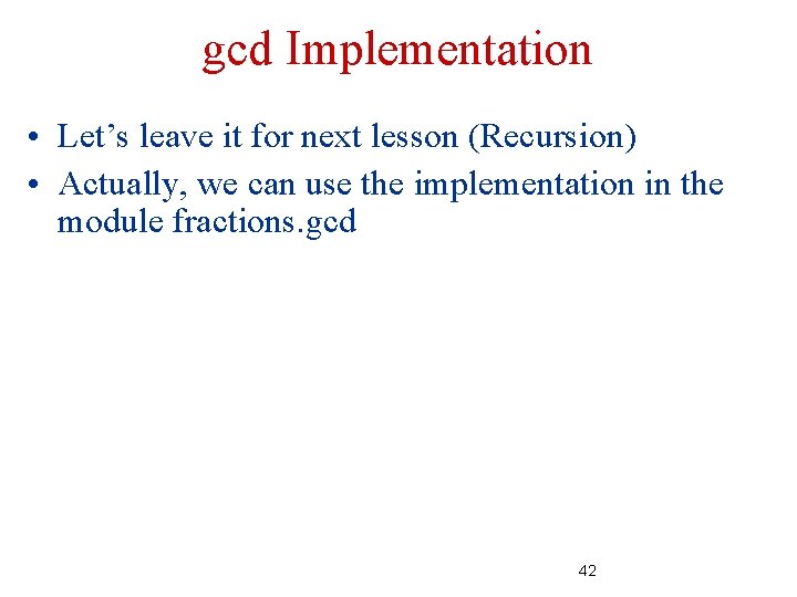 gcd Implementation • Let’s leave it for next lesson (Recursion) • Actually, we can gcd Implementation • Let’s leave it for next lesson (Recursion) • Actually, we can