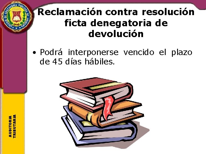 Reclamación contra resolución ficta denegatoria de devolución AUDITORIA TRIBUTARIA • Podrá interponerse vencido el