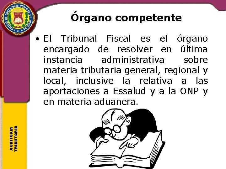 Órgano competente AUDITORIA TRIBUTARIA • El Tribunal Fiscal es el órgano encargado de resolver